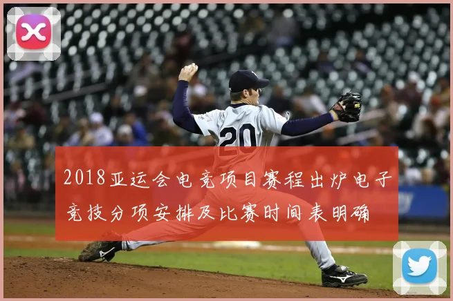 2018亚运会电竞项目赛程出炉电子竞技分项安排及比赛时间表明确