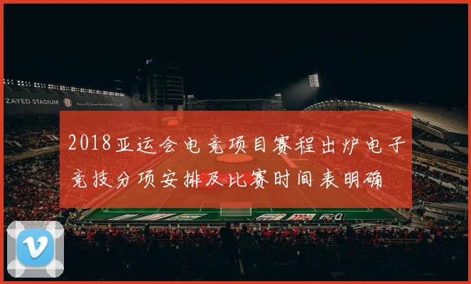 2018亚运会电竞项目赛程出炉电子竞技分项安排及比赛时间表明确