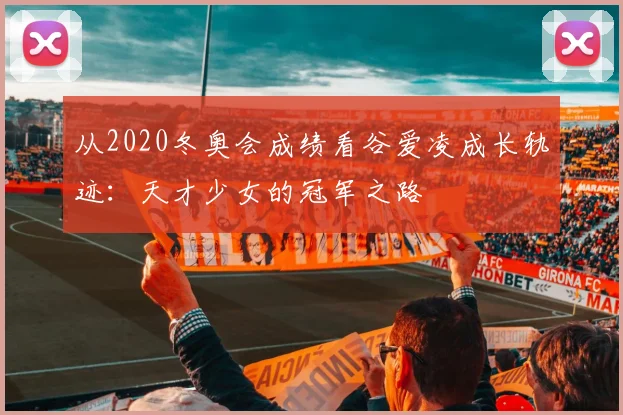 从2020冬奥会成绩看谷爱凌成长轨迹：天才少女的冠军之路